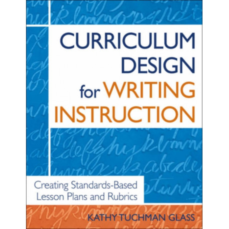 Curriculum Design for Writing Instruction: Creating Standards-Based Lesson Plans and Rubrics
