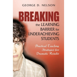 Breaking the Learning Barrier for Underachieving Students: Practical Teaching Strategies for Dramatic Results