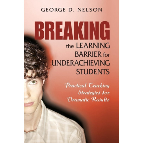 Breaking the Learning Barrier for Underachieving Students: Practical Teaching Strategies for Dramatic Results