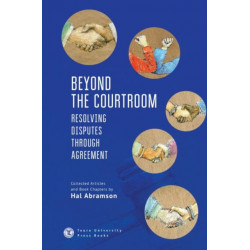 Beyond the Courtroom: Resolving Disputes Through Agreement: Collected Articles and Essays by Hal Abramson