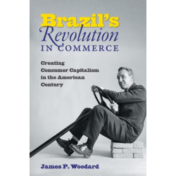 Brazil's Revolution in Commerce: Creating Consumer Capitalism in the American Century