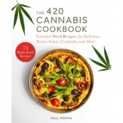 The 420 Cannabis Cookbook: Essential Weed Recipes for Delicious Butter, Salsas, Cocktails, and More