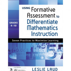 Using Formative Assessment to Differentiate Mathematics Instruction, Grades 4–10: Seven Practices to Maximize Learning