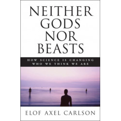 Neither Gods Nor Beasts: How Science Is Changing Who We Think We Are