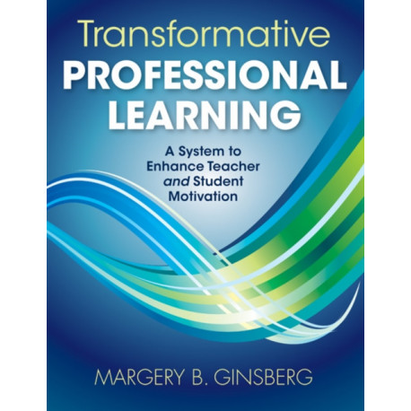Transformative Professional Learning: A System to Enhance Teacher and Student Motivation