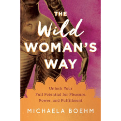 The Wild Woman's Way: Reconnect to Your Body's Wisdom