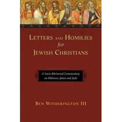 Letters and Homilies for Jewish Christians: A Socio-Rhetorical Commentary On Hebrews, James And Jude