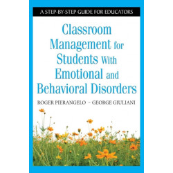 Classroom Management for Students With Emotional and Behavioral Disorders: A Step-by-Step Guide for Educators