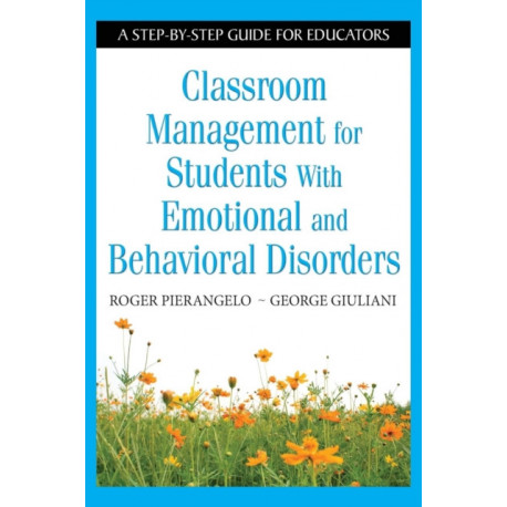 Classroom Management for Students With Emotional and Behavioral Disorders: A Step-by-Step Guide for Educators