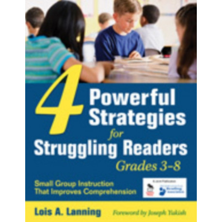 Four Powerful Strategies for Struggling Readers, Grades 3-8: Small Group Instruction That Improves Comprehension