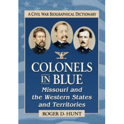 Colonels in Blue--Missouri and the Western States and Territories: A Civil War Biographical Dictionary