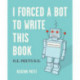 I Forced a Bot to Write This Book: A.I. Meets B.S.