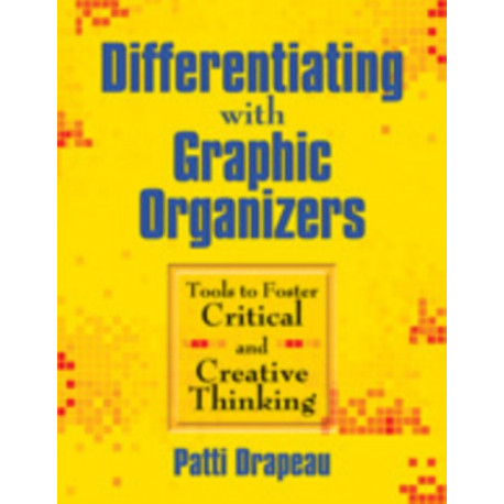 Differentiating With Graphic Organizers: Tools to Foster Critical and Creative Thinking