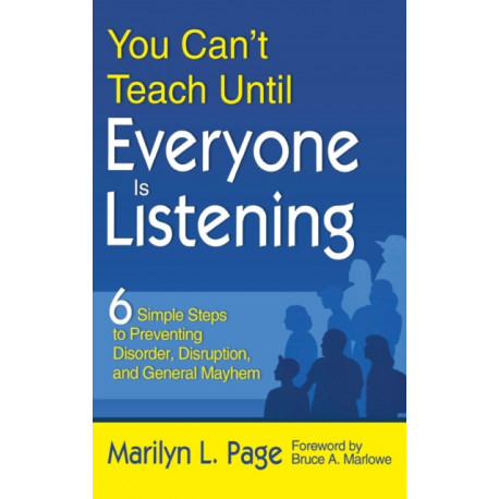 You Can’t Teach Until Everyone Is Listening: Six Simple Steps to Preventing Disorder, Disruption, and General Mayhem