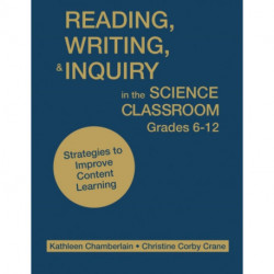 Reading, Writing, and Inquiry in the Science Classroom, Grades 6-12: Strategies to Improve Content Learning