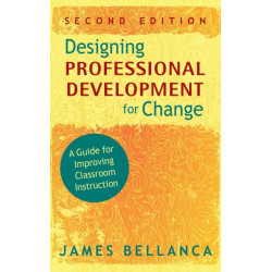 Designing Professional Development for Change: A Guide for Improving Classroom Instruction