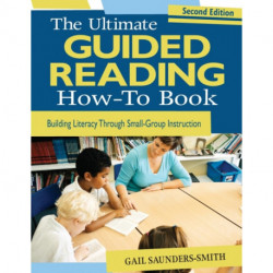 The Ultimate Guided Reading How-To Book: Building Literacy Through Small-Group Instruction