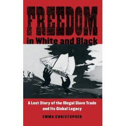 Freedom in White and Black: A Lost Story of the Illegal Slave Trade and Its Global Legacy