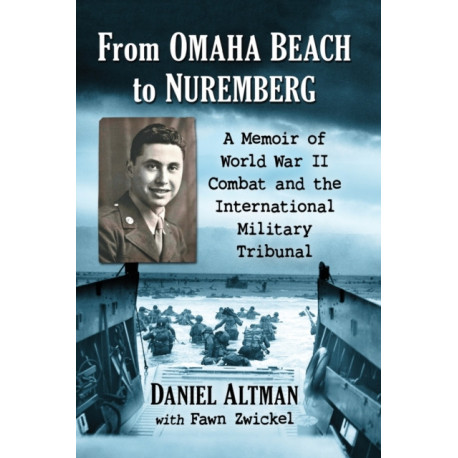 From Omaha Beach to Nuremberg: A Memoir of World War II Combat and the International Military Tribunal