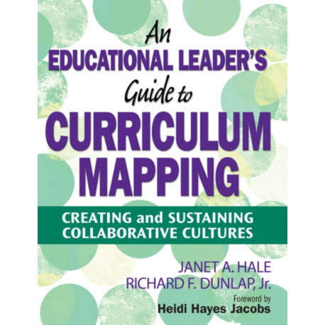 An Educational Leader's Guide to Curriculum Mapping: Creating and Sustaining Collaborative Cultures