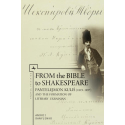 From the Bible to Shakespeare: Pantelejmon Kuli (18191897) and the Formation of Literary Ukrainian