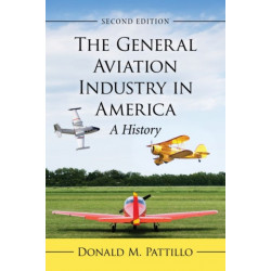 The General Aviation Industry in America: A History, 2d ed.