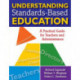 Understanding Standards-Based Education: A Practical Guide for Teachers and Administrators