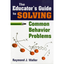 The Educator's Guide to Solving Common Behavior Problems