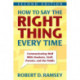 How to Say the Right Thing Every Time: Communicating Well With Students, Staff, Parents, and the Public