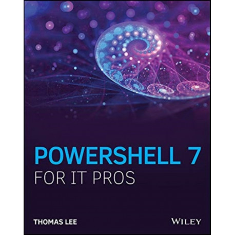 PowerShell 7 for IT Professionals: A Guide to Using PowerShell 7 to Manage Windows Systems
