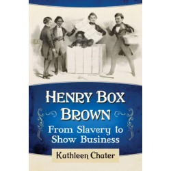 Henry Box Brown: From Slavery to Show Business