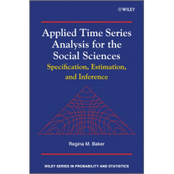 Applied Time Series Analysis for the Social Sciences: Specification, Estimation, and Inference