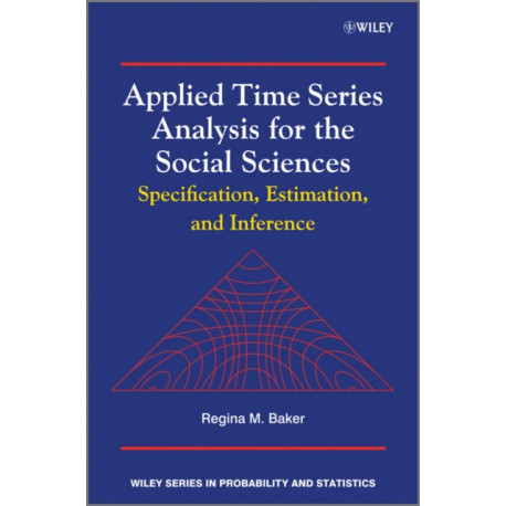 Applied Time Series Analysis for the Social Sciences: Specification, Estimation, and Inference