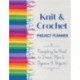 Knit & Crochet Project Planner: Everything You Need to Dream, Plan & Organize 12 Projects!