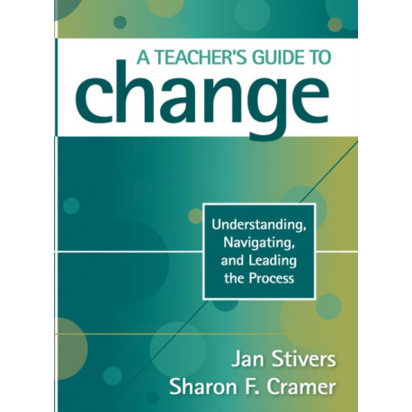 A Teacher's Guide to Change: Understanding, Navigating, and Leading the Process