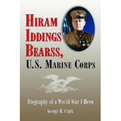 Hiram Iddings Bearss, U.S. Marine Corps: Biography of a World War I Hero