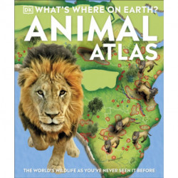 What's Where on Earth? Animal Atlas: The World's Wildlife as You've Never Seen it Before