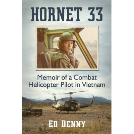 Hornet 33: Memoir of a Combat Helicopter Pilot in Vietnam