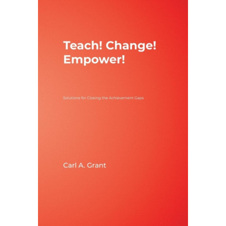 Teach! Change! Empower!: Solutions for Closing the Achievement Gaps