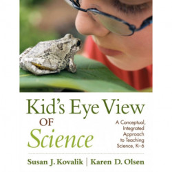 Kid’s Eye View of Science: A Conceptual, Integrated Approach to Teaching Science, K–6