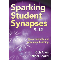 Sparking Student Synapses, Grades 9–12: Think Critically and Accelerate Learning