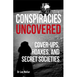 Conspiracies Uncovered: Cover-ups, Hoaxes and Secret Societies