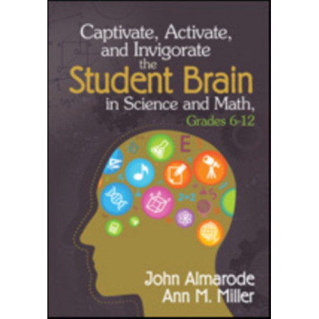 Captivate, Activate, and Invigorate the Student Brain in Science and Math, Grades 6-12