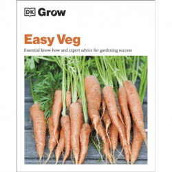 Grow Easy Veg: Essential Know-how and Expert Advice for Gardening Success
