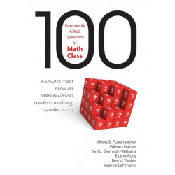 100 Commonly Asked Questions in Math Class: Answers That Promote Mathematical Understanding, Grades 6-12