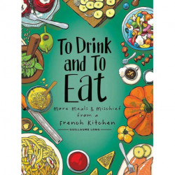 To Drink and to Eat Vol. 2: More Meals and Mischief from a French Kitchen