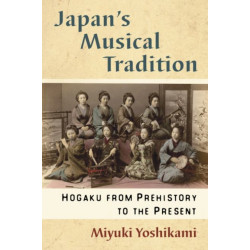 Japan's Musical Tradition: Hogaku from Prehistory to the Present