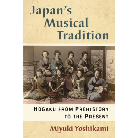 Japan's Musical Tradition: Hogaku from Prehistory to the Present