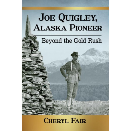 Joe Quigley, Alaska Pioneer: Beyond the Gold Rush