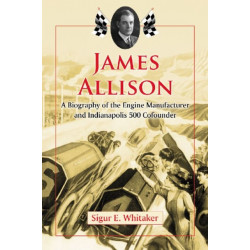 James Allison: A Biography of the Engine Manufacturer and Indianapolis 500 Cofounder
